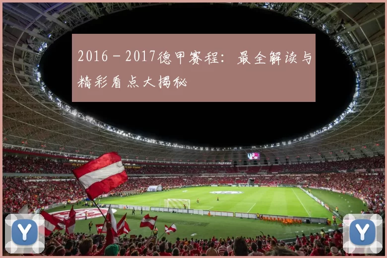 2016 - 2017德甲赛程：最全解读与精彩看点大揭秘