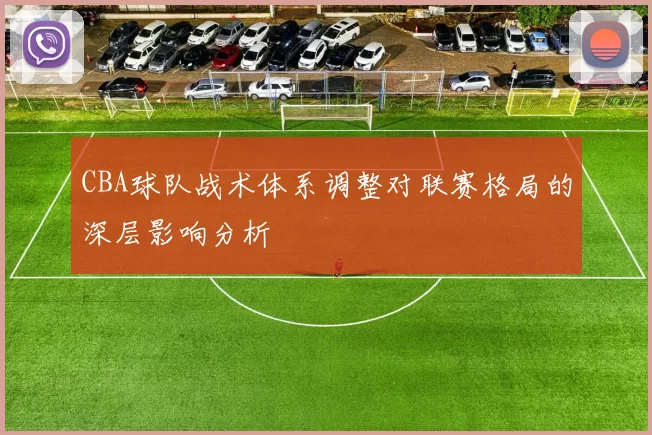 CBA球队战术体系调整对联赛格局的深层影响分析