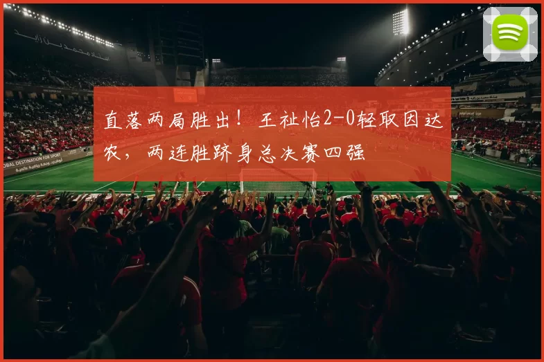 直落两局胜出!王祉怡2-0轻取因达农,两连胜跻身总决赛四强