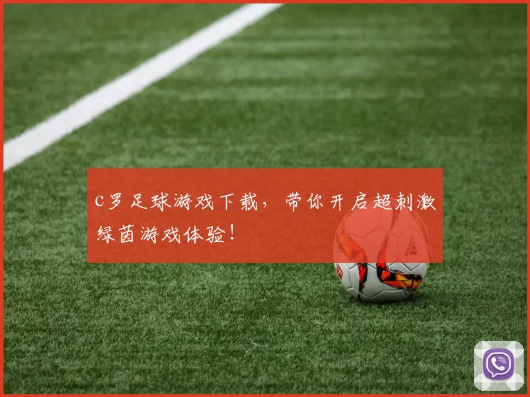 c罗足球游戏下载,带你开启超刺激绿茵游戏体验!