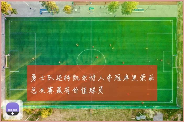 勇士队逆转凯尔特人夺冠库里荣获总决赛最有价值球员