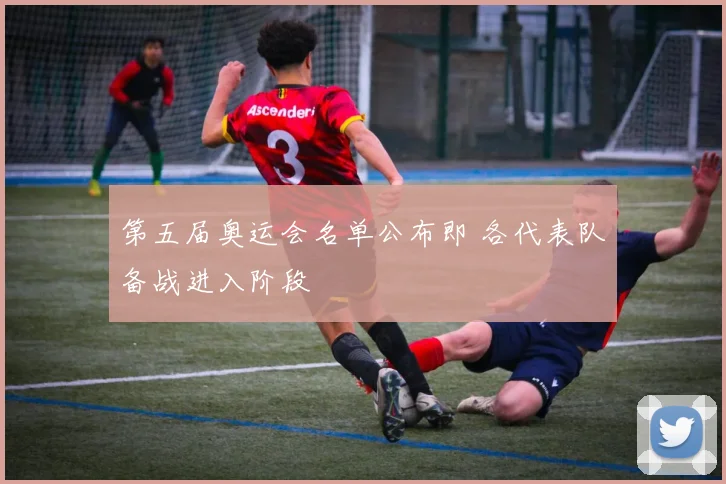 第五届奥运会名单公布即 各代表队备战进入阶段
