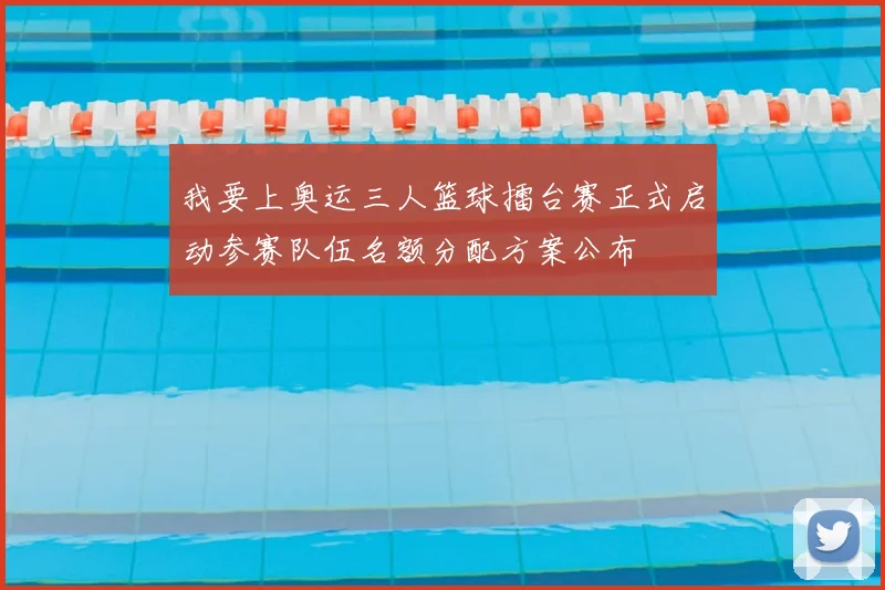 我要上奥运三人篮球擂台赛正式启动参赛队伍名额分配方案公布