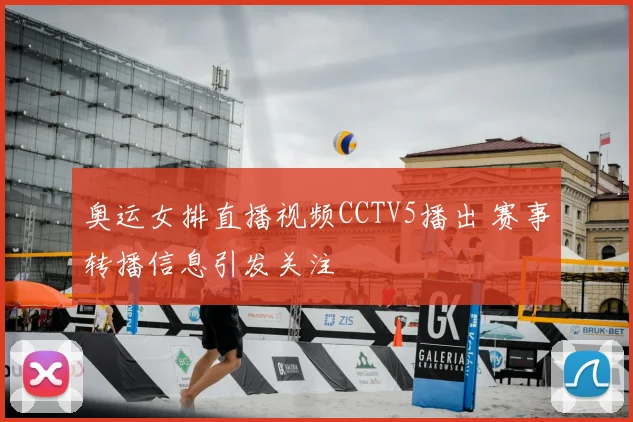 奥运女排直播视频CCTV5播出 赛事转播信息引发关注